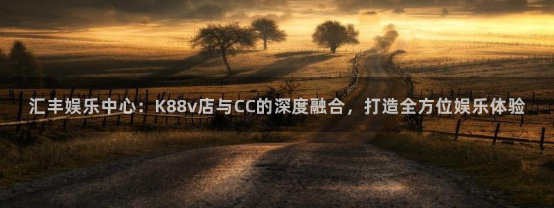 星耀国际预测pc在线预测网址：汇丰娱乐中心：K88v店与CC的深度融合，打造全方位娱乐体验