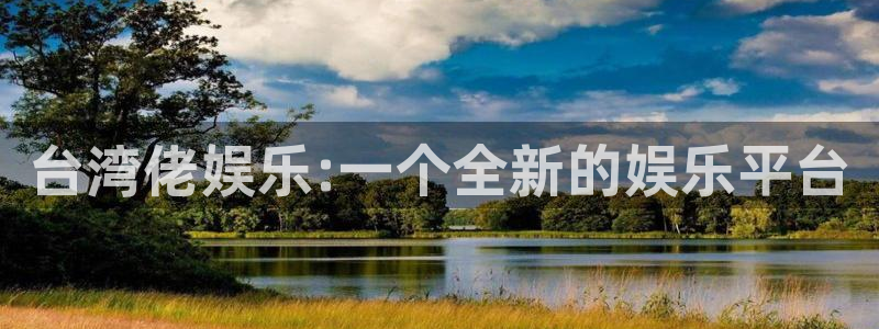 星耀国际是大平台吗：台湾佬娱乐:一个全新的娱乐平台