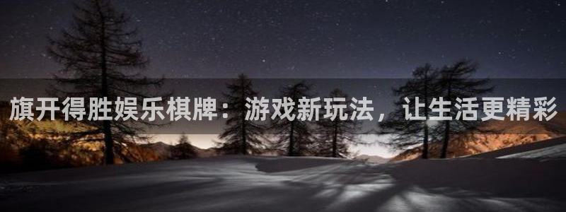壹号平台娱乐：旗开得胜娱乐棋牌：游戏新玩法，让生活更精彩