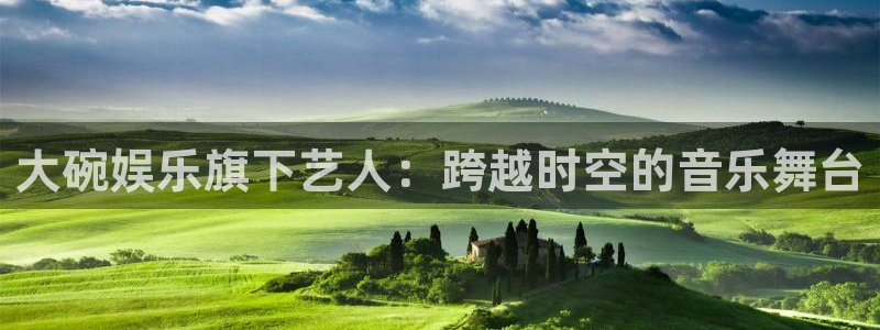 星耀国际官网入口：大碗娱乐旗下艺人：跨越时空的音乐舞台